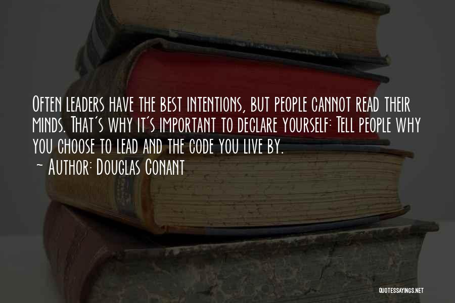 Douglas Conant Quotes: Often Leaders Have The Best Intentions, But People Cannot Read Their Minds. That's Why It's Important To Declare Yourself: Tell