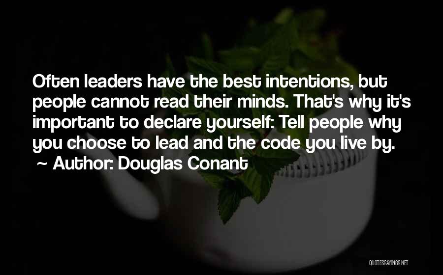 Douglas Conant Quotes: Often Leaders Have The Best Intentions, But People Cannot Read Their Minds. That's Why It's Important To Declare Yourself: Tell