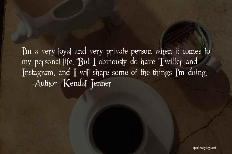 Kendall Jenner Quotes: I'm A Very Loyal And Very Private Person When It Comes To My Personal Life. But I Obviously Do Have