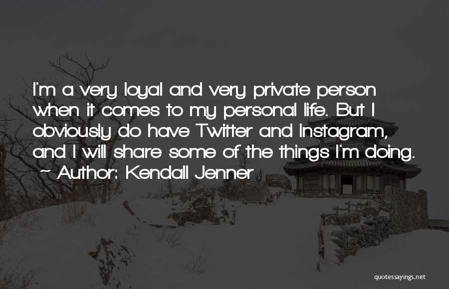 Kendall Jenner Quotes: I'm A Very Loyal And Very Private Person When It Comes To My Personal Life. But I Obviously Do Have