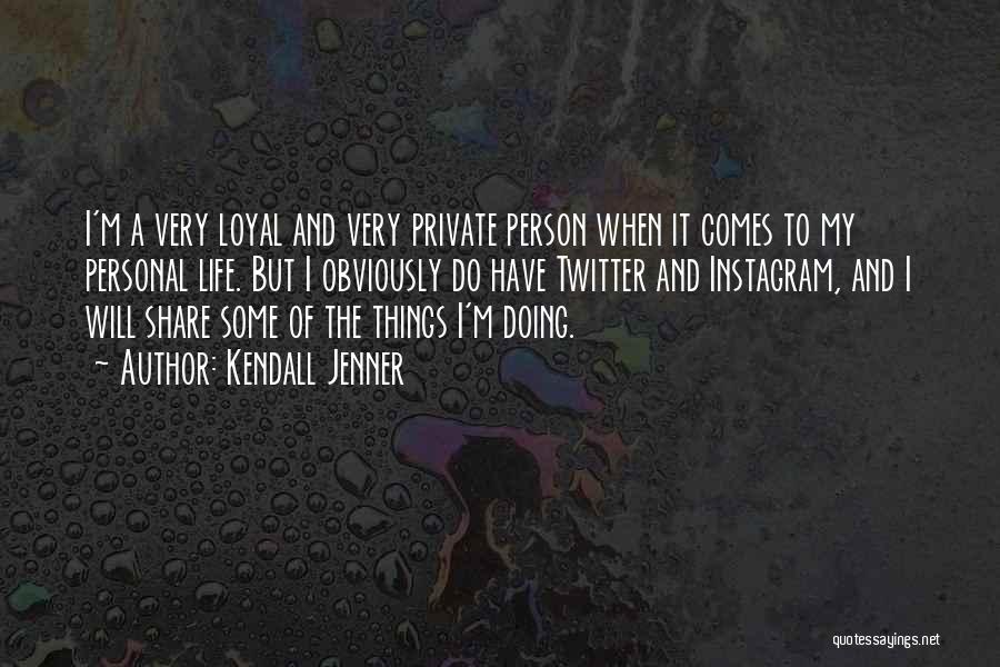 Kendall Jenner Quotes: I'm A Very Loyal And Very Private Person When It Comes To My Personal Life. But I Obviously Do Have