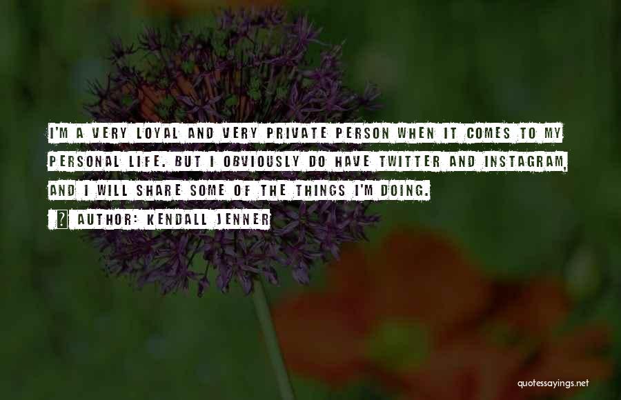 Kendall Jenner Quotes: I'm A Very Loyal And Very Private Person When It Comes To My Personal Life. But I Obviously Do Have