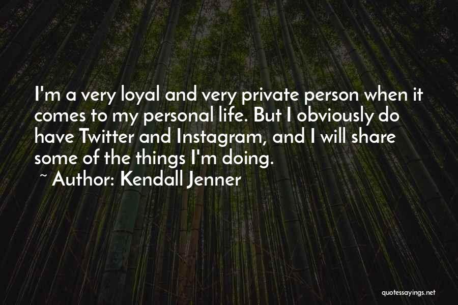 Kendall Jenner Quotes: I'm A Very Loyal And Very Private Person When It Comes To My Personal Life. But I Obviously Do Have