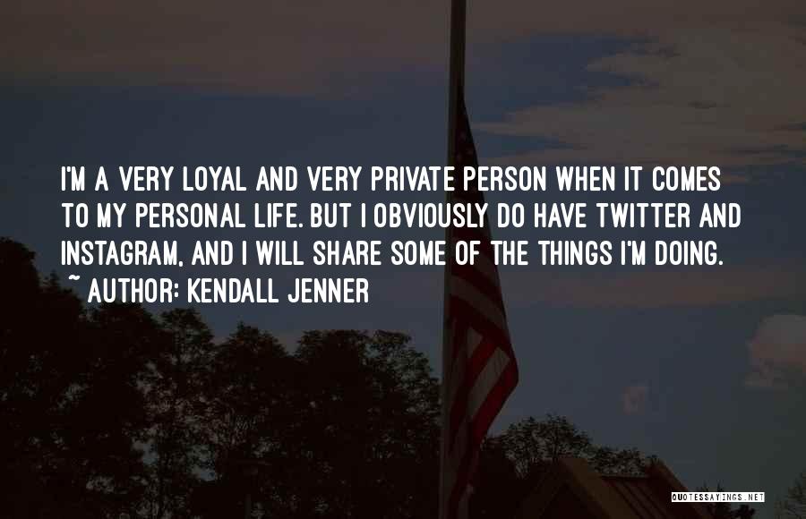 Kendall Jenner Quotes: I'm A Very Loyal And Very Private Person When It Comes To My Personal Life. But I Obviously Do Have