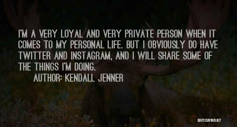 Kendall Jenner Quotes: I'm A Very Loyal And Very Private Person When It Comes To My Personal Life. But I Obviously Do Have