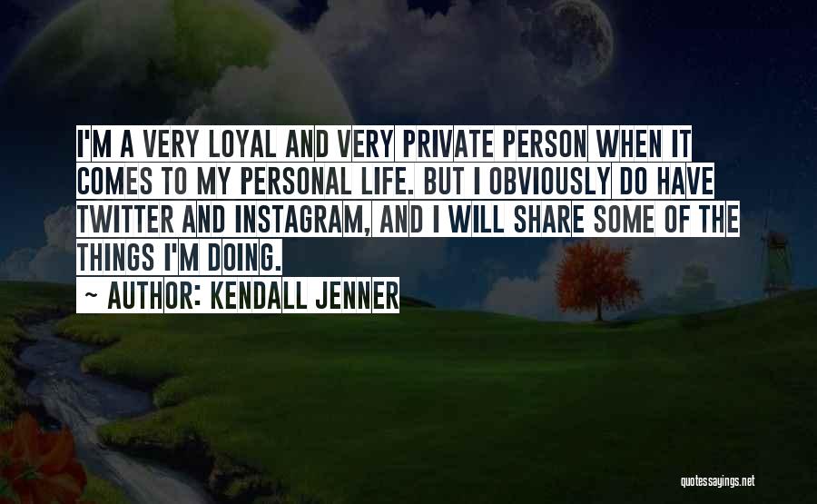 Kendall Jenner Quotes: I'm A Very Loyal And Very Private Person When It Comes To My Personal Life. But I Obviously Do Have