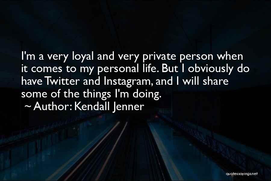 Kendall Jenner Quotes: I'm A Very Loyal And Very Private Person When It Comes To My Personal Life. But I Obviously Do Have