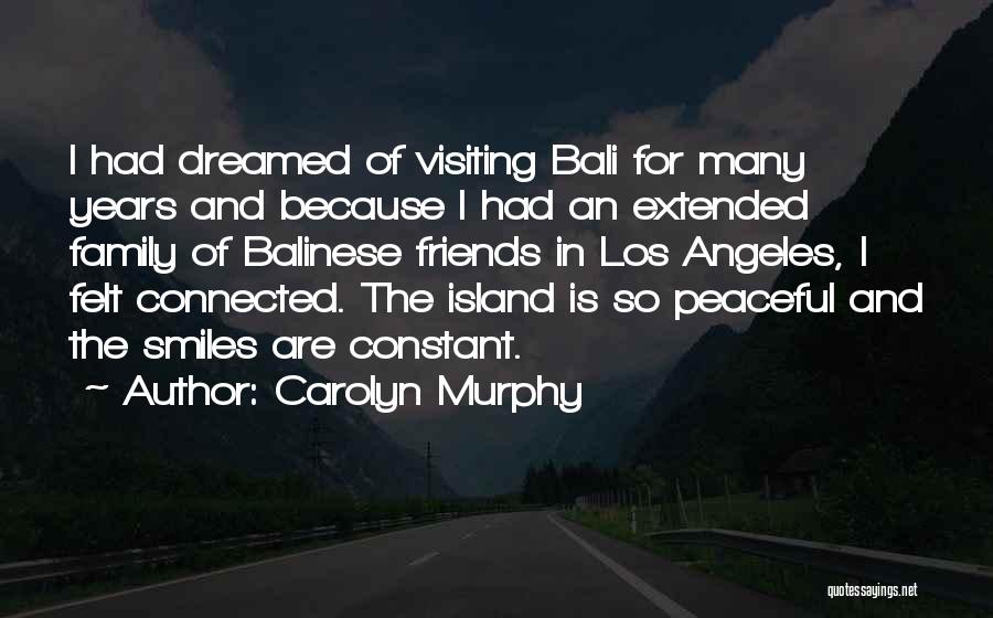 Carolyn Murphy Quotes: I Had Dreamed Of Visiting Bali For Many Years And Because I Had An Extended Family Of Balinese Friends In