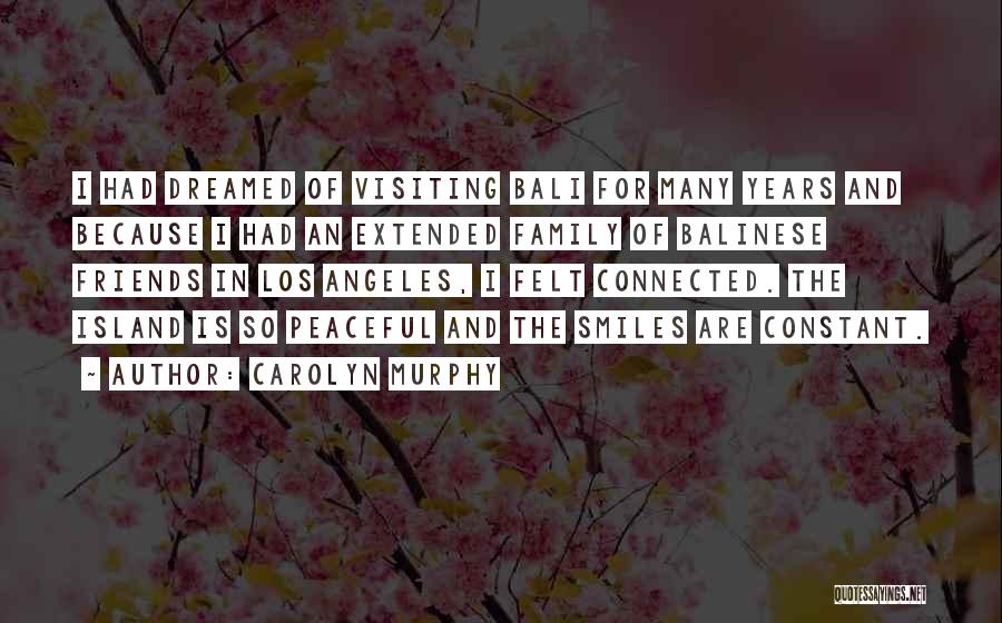 Carolyn Murphy Quotes: I Had Dreamed Of Visiting Bali For Many Years And Because I Had An Extended Family Of Balinese Friends In