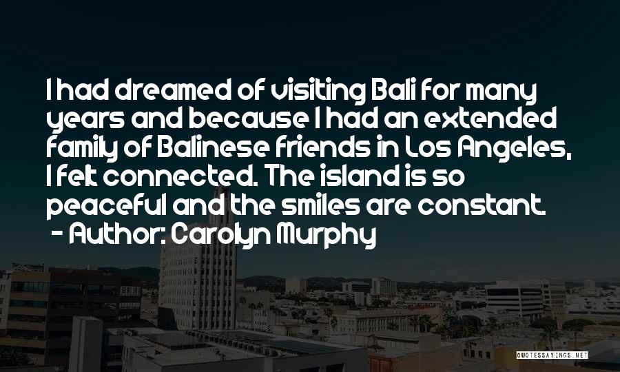 Carolyn Murphy Quotes: I Had Dreamed Of Visiting Bali For Many Years And Because I Had An Extended Family Of Balinese Friends In