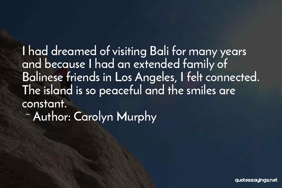 Carolyn Murphy Quotes: I Had Dreamed Of Visiting Bali For Many Years And Because I Had An Extended Family Of Balinese Friends In