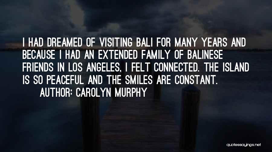 Carolyn Murphy Quotes: I Had Dreamed Of Visiting Bali For Many Years And Because I Had An Extended Family Of Balinese Friends In