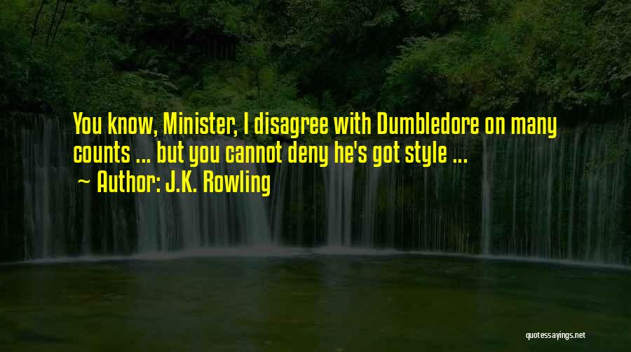 J.K. Rowling Quotes: You Know, Minister, I Disagree With Dumbledore On Many Counts ... But You Cannot Deny He's Got Style ...