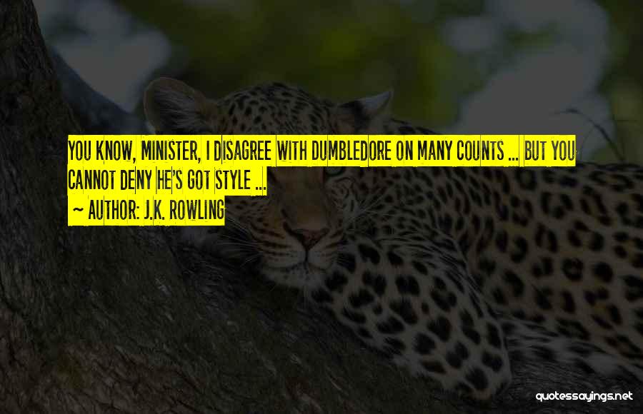 J.K. Rowling Quotes: You Know, Minister, I Disagree With Dumbledore On Many Counts ... But You Cannot Deny He's Got Style ...