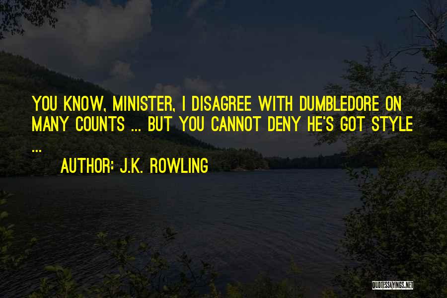 J.K. Rowling Quotes: You Know, Minister, I Disagree With Dumbledore On Many Counts ... But You Cannot Deny He's Got Style ...