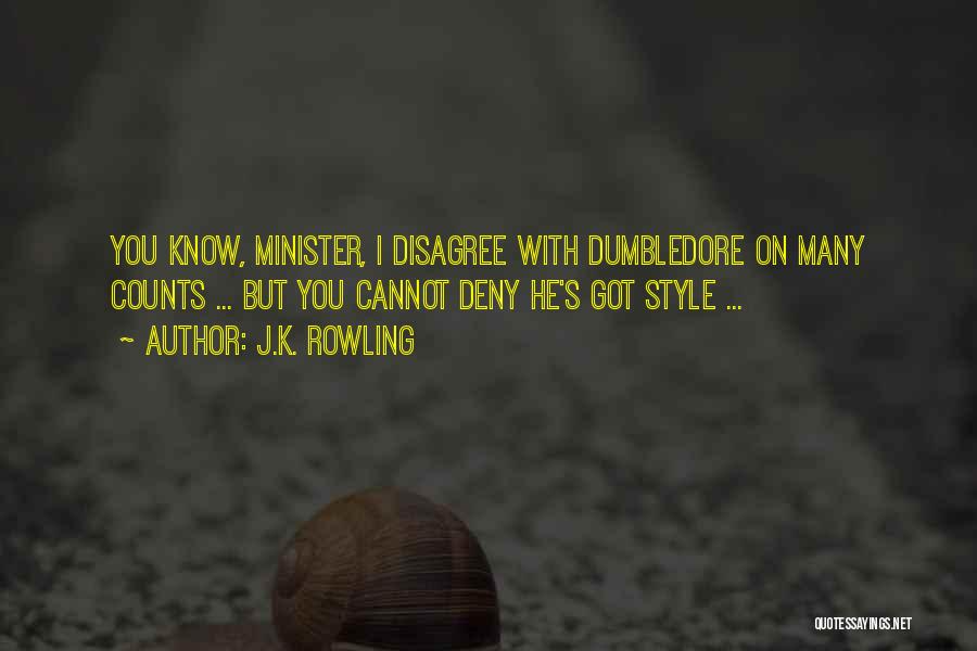 J.K. Rowling Quotes: You Know, Minister, I Disagree With Dumbledore On Many Counts ... But You Cannot Deny He's Got Style ...