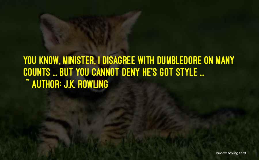 J.K. Rowling Quotes: You Know, Minister, I Disagree With Dumbledore On Many Counts ... But You Cannot Deny He's Got Style ...