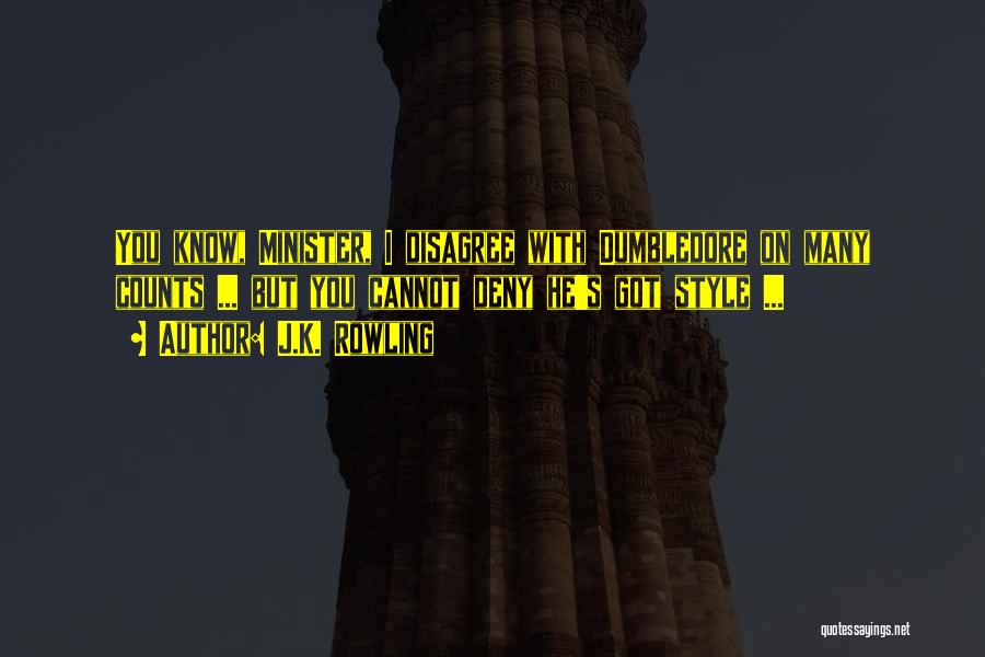 J.K. Rowling Quotes: You Know, Minister, I Disagree With Dumbledore On Many Counts ... But You Cannot Deny He's Got Style ...