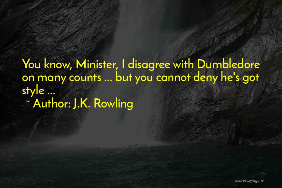 J.K. Rowling Quotes: You Know, Minister, I Disagree With Dumbledore On Many Counts ... But You Cannot Deny He's Got Style ...