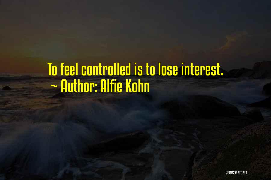 Alfie Kohn Quotes: To Feel Controlled Is To Lose Interest.