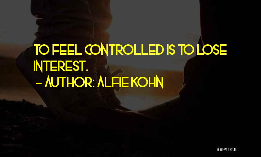 Alfie Kohn Quotes: To Feel Controlled Is To Lose Interest.