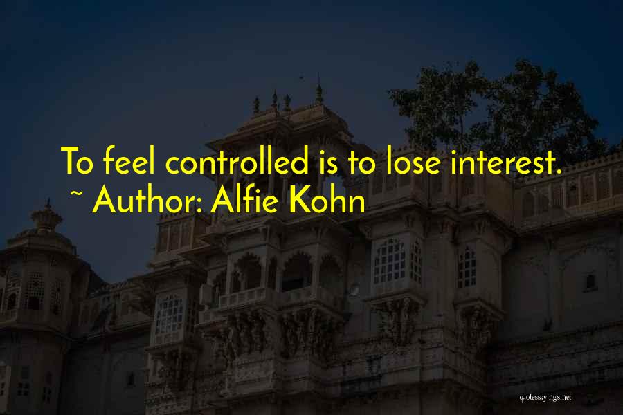 Alfie Kohn Quotes: To Feel Controlled Is To Lose Interest.