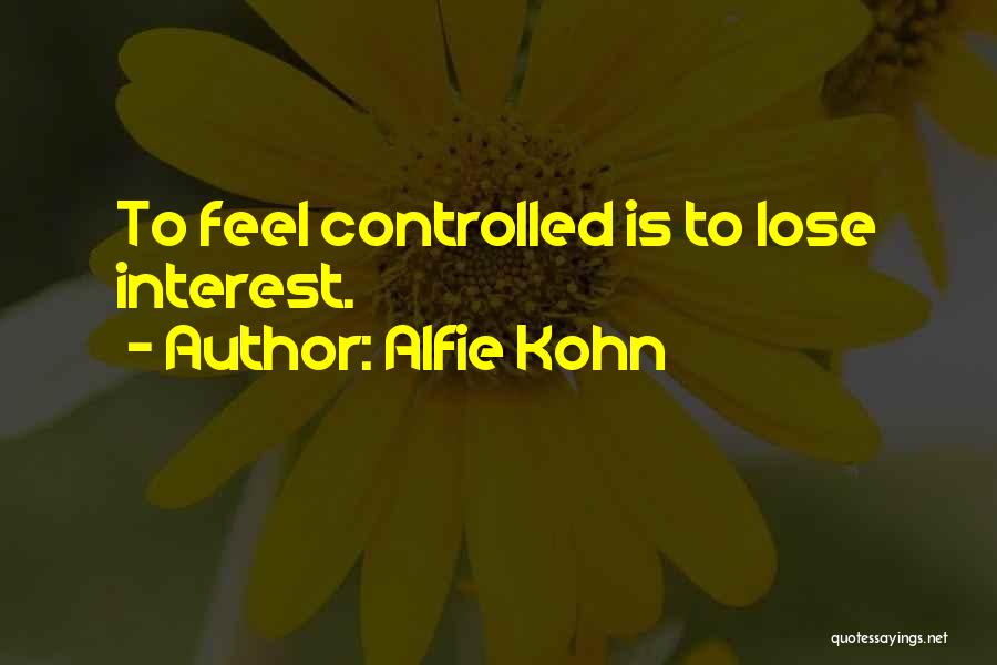 Alfie Kohn Quotes: To Feel Controlled Is To Lose Interest.