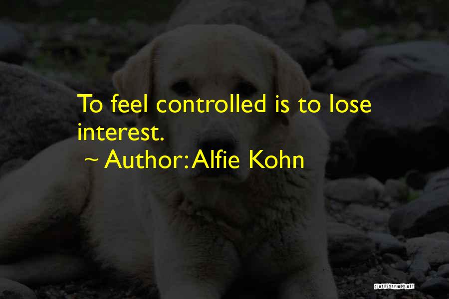 Alfie Kohn Quotes: To Feel Controlled Is To Lose Interest.