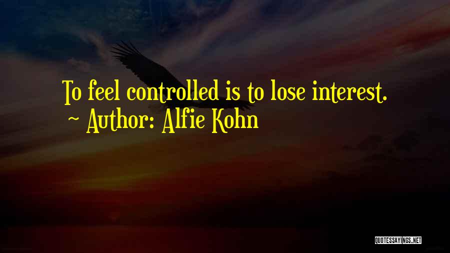 Alfie Kohn Quotes: To Feel Controlled Is To Lose Interest.