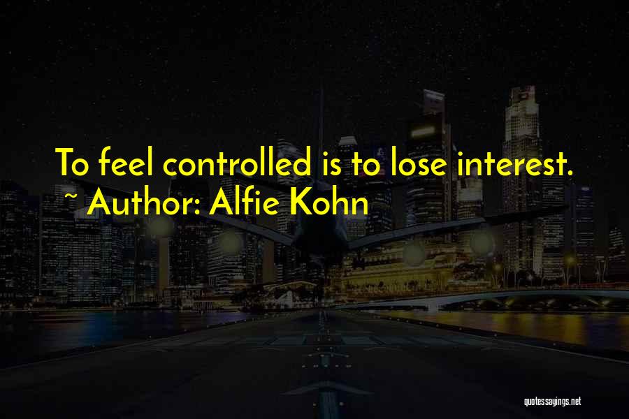 Alfie Kohn Quotes: To Feel Controlled Is To Lose Interest.