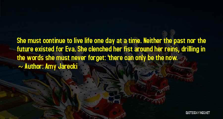 Amy Jarecki Quotes: She Must Continue To Live Life One Day At A Time. Neither The Past Nor The Future Existed For Eva.
