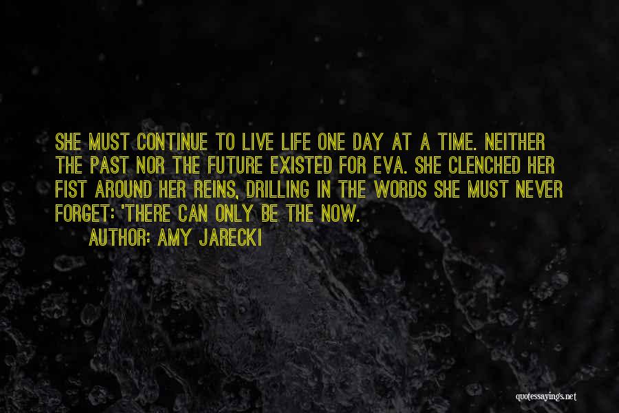 Amy Jarecki Quotes: She Must Continue To Live Life One Day At A Time. Neither The Past Nor The Future Existed For Eva.