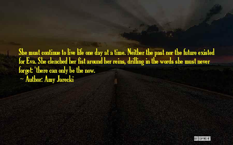 Amy Jarecki Quotes: She Must Continue To Live Life One Day At A Time. Neither The Past Nor The Future Existed For Eva.