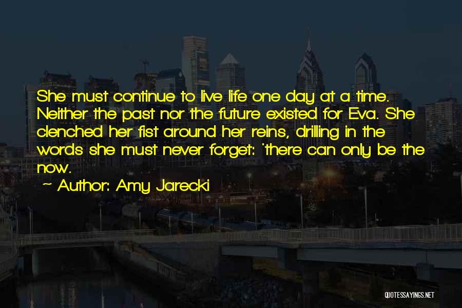 Amy Jarecki Quotes: She Must Continue To Live Life One Day At A Time. Neither The Past Nor The Future Existed For Eva.