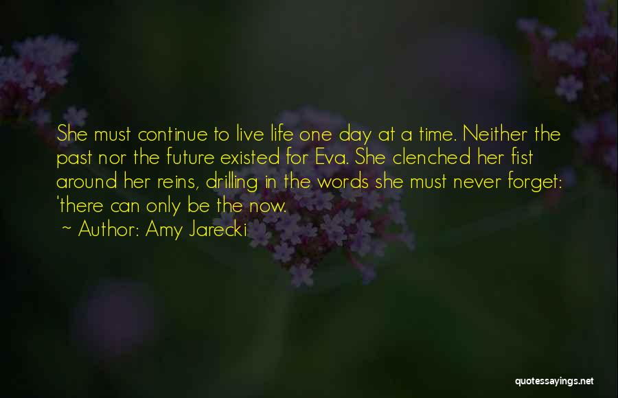 Amy Jarecki Quotes: She Must Continue To Live Life One Day At A Time. Neither The Past Nor The Future Existed For Eva.