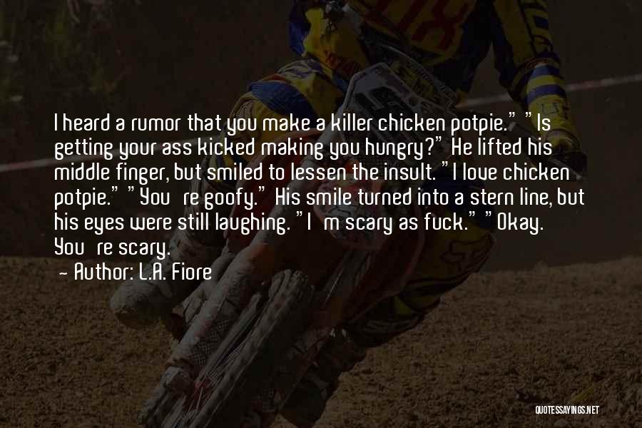 L.A. Fiore Quotes: I Heard A Rumor That You Make A Killer Chicken Potpie. Is Getting Your Ass Kicked Making You Hungry? He