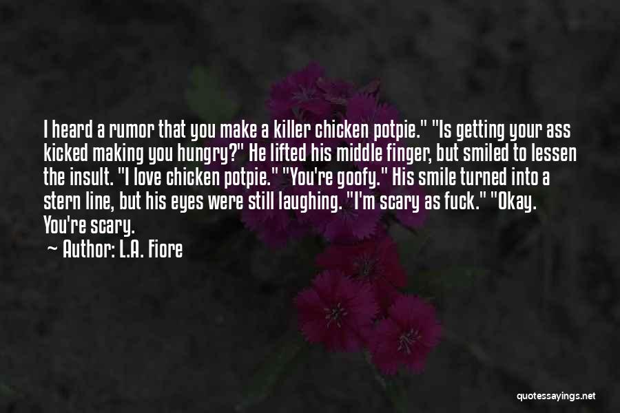 L.A. Fiore Quotes: I Heard A Rumor That You Make A Killer Chicken Potpie. Is Getting Your Ass Kicked Making You Hungry? He