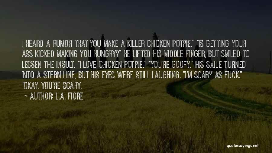 L.A. Fiore Quotes: I Heard A Rumor That You Make A Killer Chicken Potpie. Is Getting Your Ass Kicked Making You Hungry? He