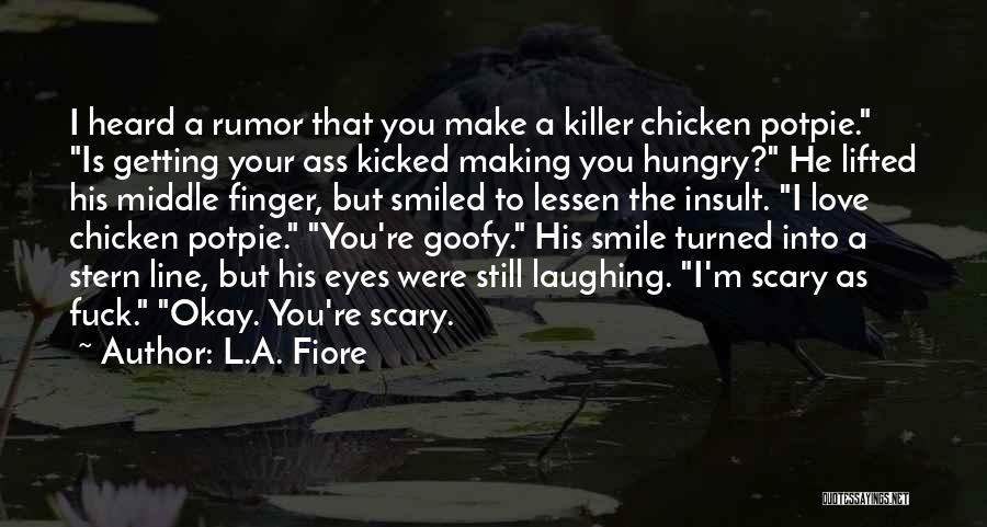 L.A. Fiore Quotes: I Heard A Rumor That You Make A Killer Chicken Potpie. Is Getting Your Ass Kicked Making You Hungry? He