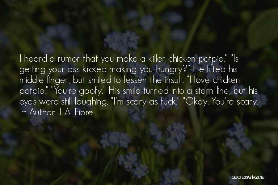 L.A. Fiore Quotes: I Heard A Rumor That You Make A Killer Chicken Potpie. Is Getting Your Ass Kicked Making You Hungry? He