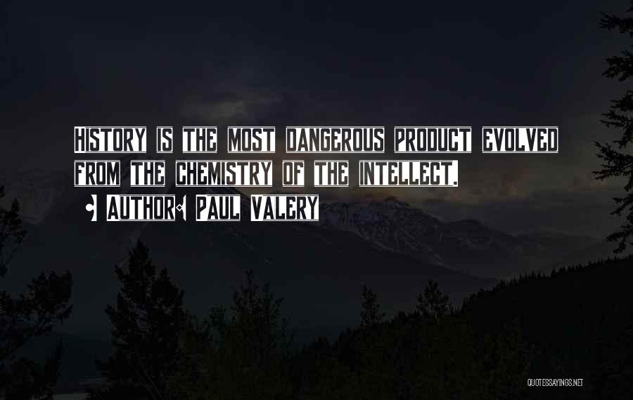 Paul Valery Quotes: History Is The Most Dangerous Product Evolved From The Chemistry Of The Intellect.