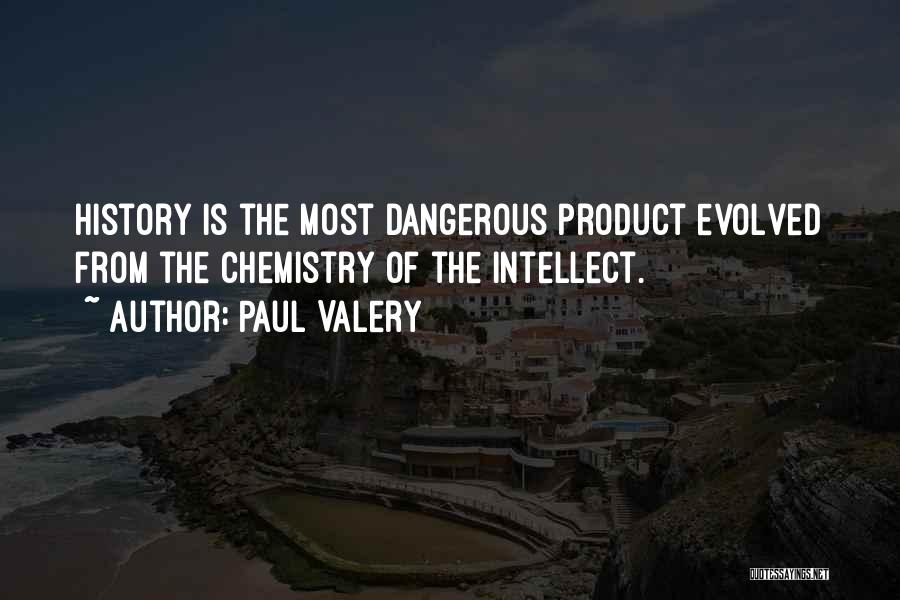Paul Valery Quotes: History Is The Most Dangerous Product Evolved From The Chemistry Of The Intellect.