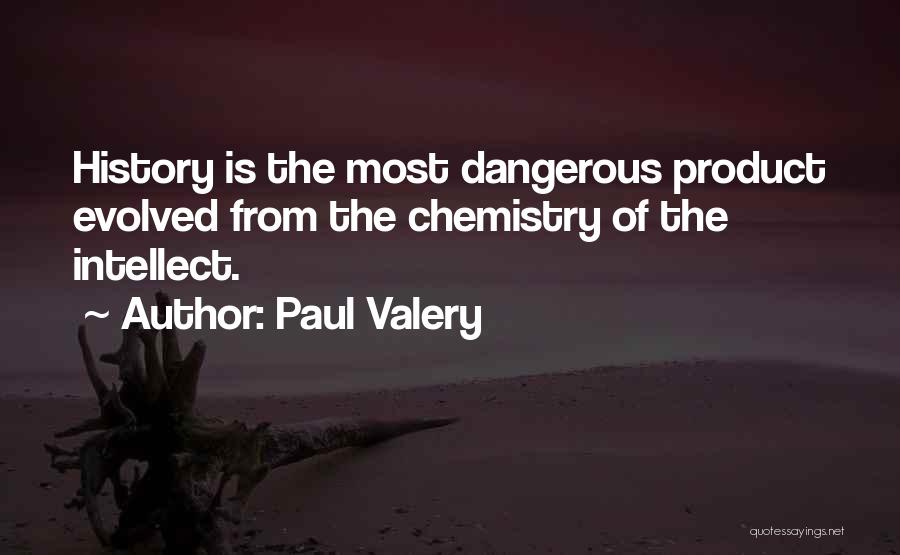 Paul Valery Quotes: History Is The Most Dangerous Product Evolved From The Chemistry Of The Intellect.