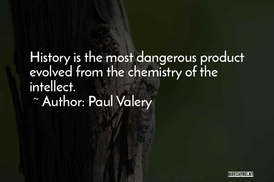 Paul Valery Quotes: History Is The Most Dangerous Product Evolved From The Chemistry Of The Intellect.