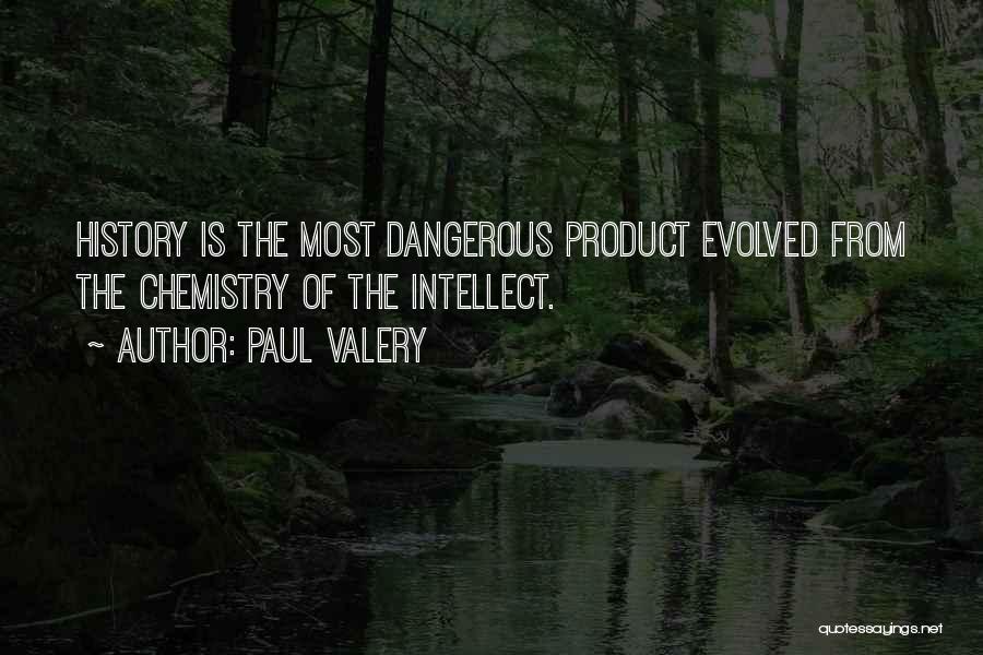 Paul Valery Quotes: History Is The Most Dangerous Product Evolved From The Chemistry Of The Intellect.