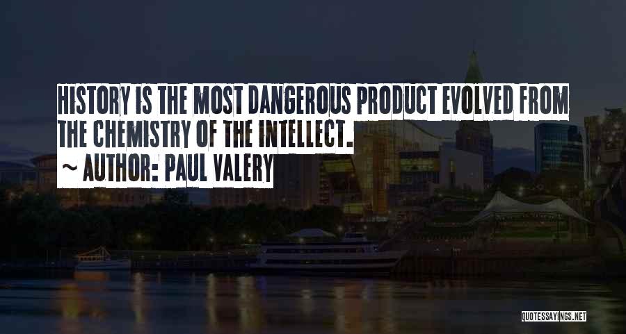 Paul Valery Quotes: History Is The Most Dangerous Product Evolved From The Chemistry Of The Intellect.