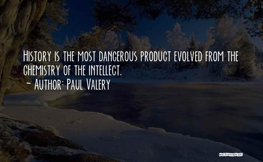 Paul Valery Quotes: History Is The Most Dangerous Product Evolved From The Chemistry Of The Intellect.