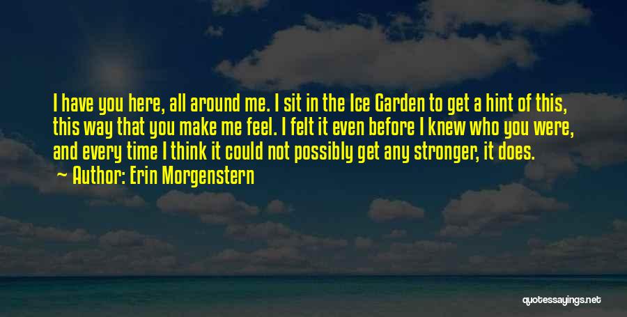 Erin Morgenstern Quotes: I Have You Here, All Around Me. I Sit In The Ice Garden To Get A Hint Of This, This