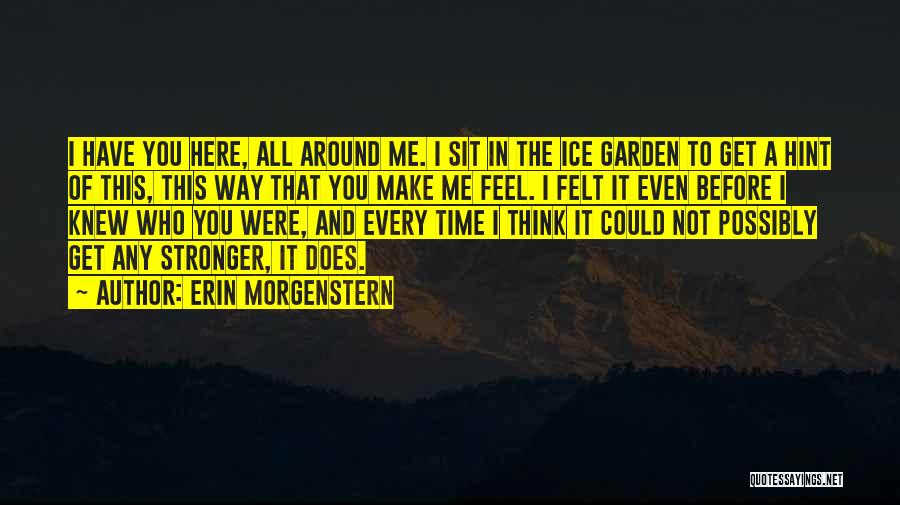 Erin Morgenstern Quotes: I Have You Here, All Around Me. I Sit In The Ice Garden To Get A Hint Of This, This