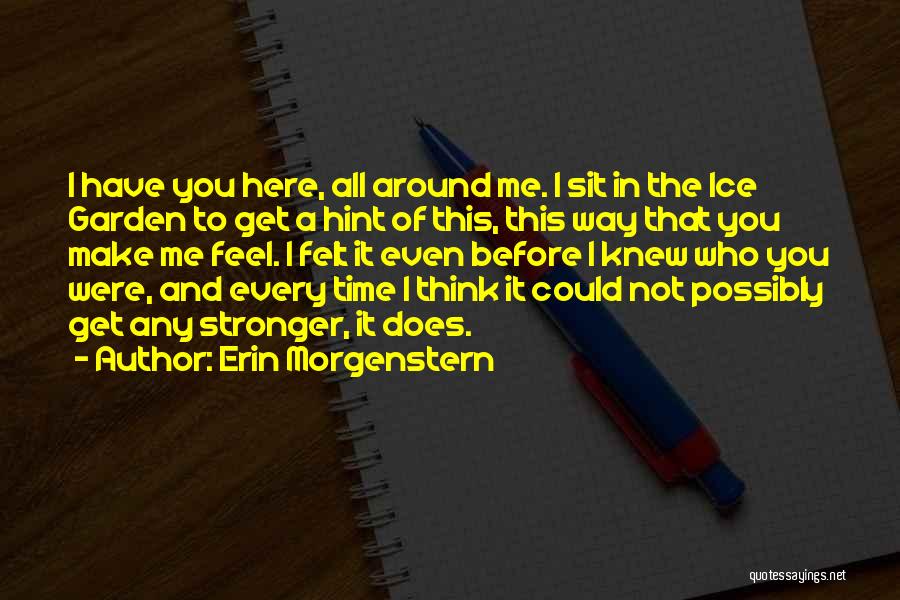 Erin Morgenstern Quotes: I Have You Here, All Around Me. I Sit In The Ice Garden To Get A Hint Of This, This